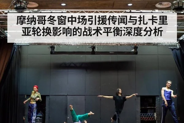 摩纳哥冬窗中场引援传闻与扎卡里亚轮换影响的战术平衡深度分析